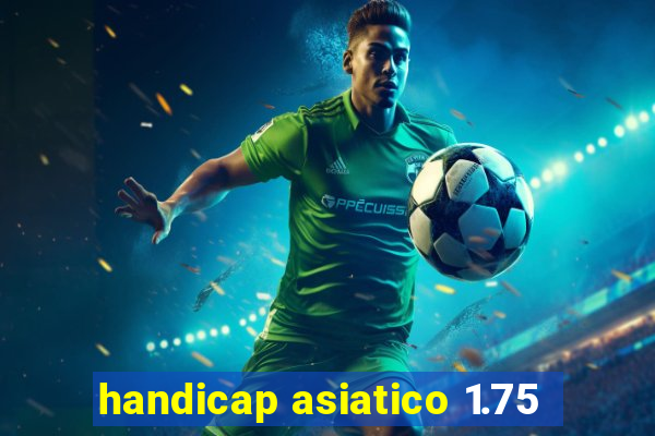 handicap asiatico 1.75